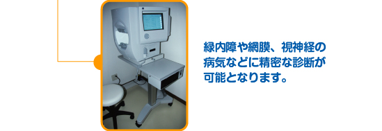 緑内障や網膜、視神経の病気などに精密な診断が可能となります。